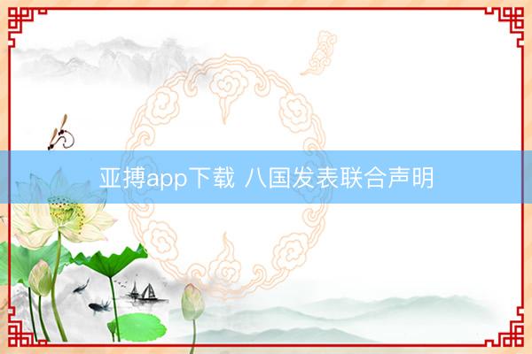 亚搏app下载 八国发表联合声明