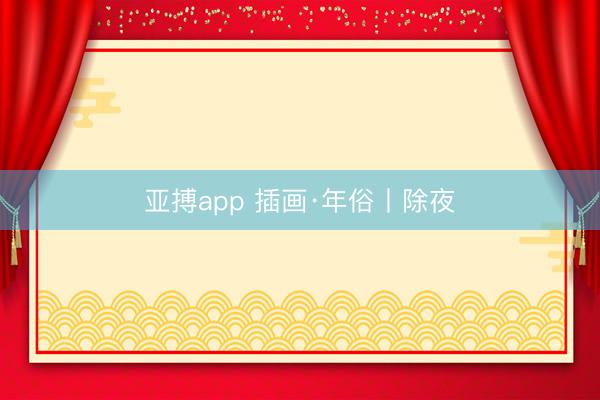 亚搏app 插画·年俗丨除夜