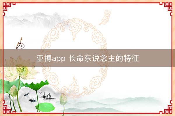 亚搏app 长命东说念主的特征
