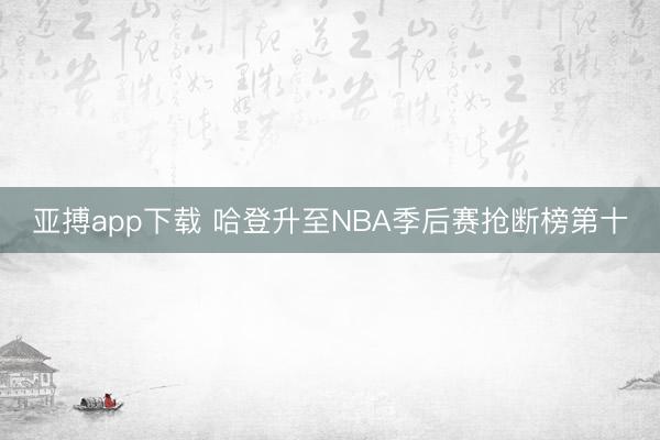 亚搏app下载 哈登升至NBA季后赛抢断榜第十