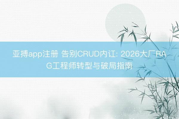 亚搏app注册 告别CRUD内讧: 2026大厂RAG工程师转型与破局指南